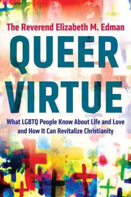 Queer Virtue What LGBTQ People Know about Life and Love and How It Can Revitalize Christianity  9780807061343 Front Cover