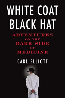 White Coat, Black Hat Adventures on the Dark Side of Medicine  9780807061442 Front Cover