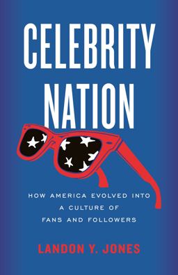 Celebrity Nation How America Evolved into a Culture of Fans and Followers  9780807065655 Front Cover
