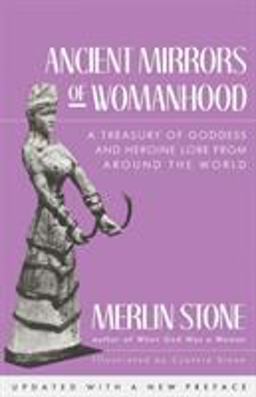 Ancient Mirrors of Womanhood A Treasury of Goddess and Heroine Lore from Around the World  9780807067512 Front Cover