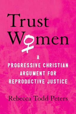 Trust Women A Progressive Christian Argument for Reproductive Justice  9780807069981 Front Cover