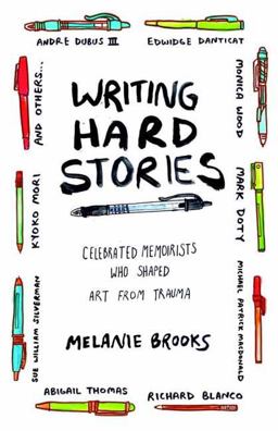 Writing Hard Stories Celebrated Memoirists Who Shaped Art from Trauma  9780807078815 Front Cover