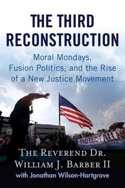 Third Reconstruction Moral Mondays, Fusion Politics, and the Rise of a New Justice Movement  9780807083604 Front Cover