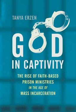 God in Captivity The Rise of Faith-Based Prison Ministries in the Age of Mass Incarceration  9780807089989 Front Cover