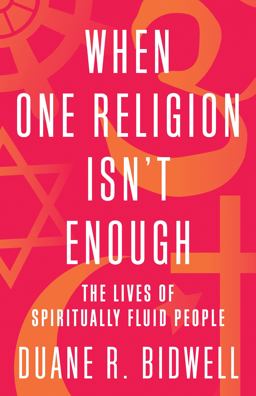 When One Religion Isn't Enough The Lives of Spiritually Fluid People  9780807091241 Front Cover