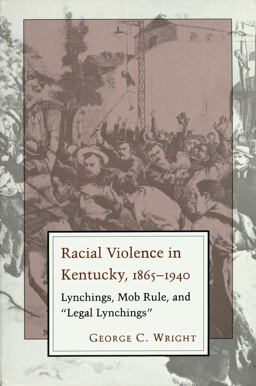 Racial Violence in Kentucky Lynchings, Mob Rule, and Legal Lynchings  9780807120736 Front Cover