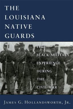 Louisiana Native Guards The Black Military Experience During the Civil War  9780807123362 Front Cover