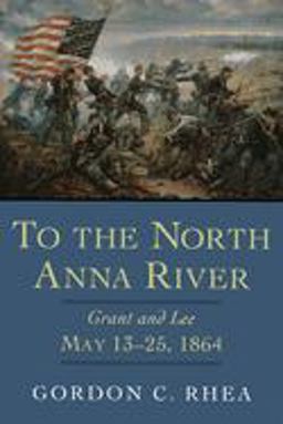 To the North Anna River Grant and Lee, May 13-25, 1864  9780807125359 Front Cover