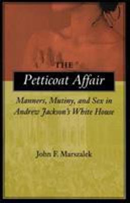 Petticoat Affair Manners, Mutiny, and Sex in Andrew Jackson's White House  9780807126349 Front Cover