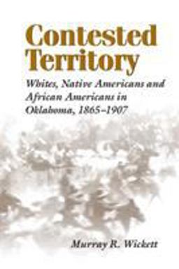 Contested Territory Whites, Native Americans, and African Americans in Oklahoma, 1865-1907  9780807126479 Front Cover