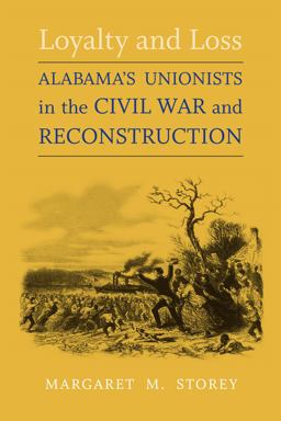 Loyalty and Loss Alabama's Unionists in the Civil War and Reconstruction  9780807130223 Front Cover