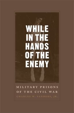 While in the Hands of the Enemy Military Prisons of the Civil War  9780807130612 Front Cover