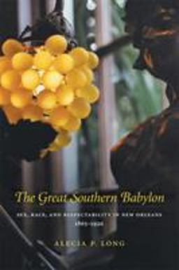 Great Southern Babylon Sex, Race, and Respectability in New Orleans, 1865-1920  9780807131121 Front Cover