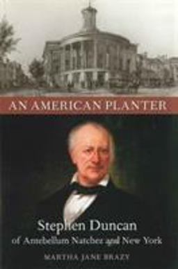 American Planter Stephen Duncan of Antebellum Natchez and New York  9780807131411 Front Cover