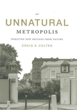Unnatural Metropolis Wresting New Orleans from Nature  9780807132005 Front Cover