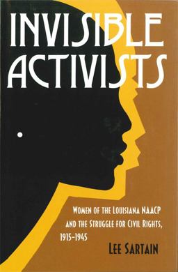 Invisible Activists Women of the Louisiana NAACP and the Struggle for Civil Rights, 1915-1945  9780807132210 Front Cover
