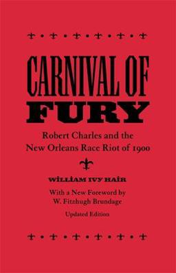 Carnival of Fury Robert Charles and the New Orleans Race Riot Of 1900  9780807133347 Front Cover