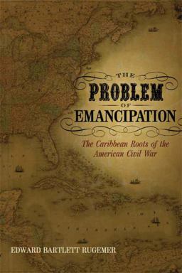 Problem of Emancipation The Caribbean Roots of the American Civil War  9780807135594 Front Cover