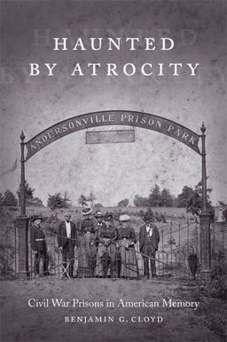 Haunted by Atrocity Civil War Prisons in American Memory  9780807136416 Front Cover