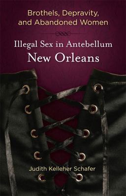 Brothels, Depravity, and Abandoned Women Illegal Sex in Antebellum New Orleans  9780807137154 Front Cover