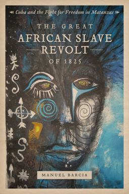 Great African Slave Revolt Of 1825 Cuba and the Fight for Freedom in Matanzas  9780807143322 Front Cover
