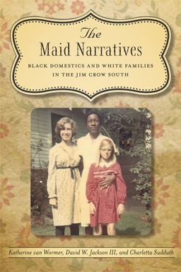 Maid Narratives Black Domestics and White Families in the Jim Crow South  9780807149683 Front Cover