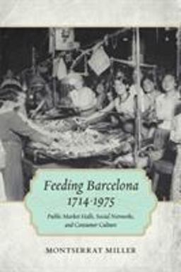 Feeding Barcelona, 1714-1975 Public Market Halls, Social Networks, and Consumer Culture  9780807156469 Front Cover
