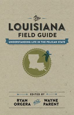 Louisiana Field Guide Understanding Life in the Pelican State  9780807157763 Front Cover