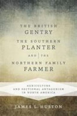 British Gentry, the Southern Planter, and the Northern Family Farmer Agriculture and Sectional Antagonism in North America  9780807159187 Front Cover