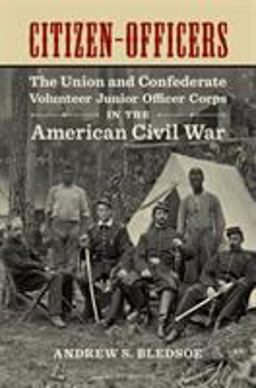 Citizen-Officers The Union and Confederate Volunteer Junior Officer Corps in the American Civil War  9780807160701 Front Cover