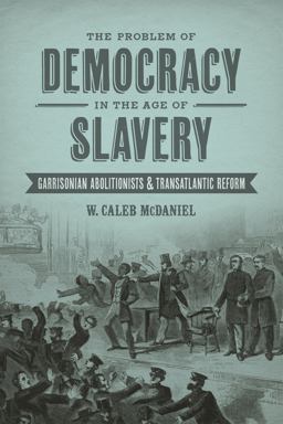 Problem of Democracy in the Age of Slavery Garrisonian Abolitionists and Transatlantic Reform  9780807162309 Front Cover