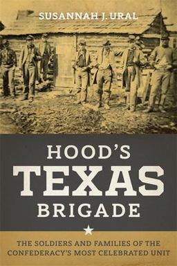 Hood's Texas Brigade The Soldiers and Families of the Confederacy's Most Celebrated Unit  9780807167595 Front Cover