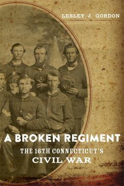 Broken Regiment The 16th Connecticut's Civil War  9780807169247 Front Cover
