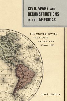 Civil Wars and Reconstructions in the Americas The United States, Mexico, and Argentina, 1860-1880  9780807171479 Front Cover