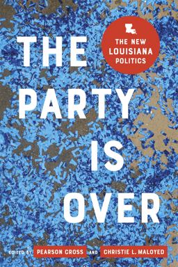 Party Is Over The New Louisiana Politics  9780807176580 Front Cover
