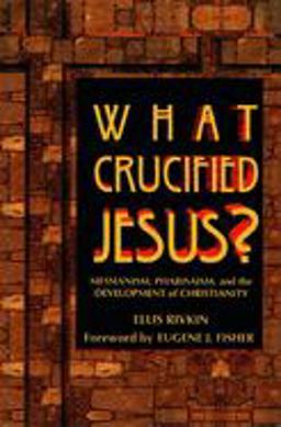 What Crucified Jesus? Messianism, Pharisaism, and the Development of Christianity  9780807406304 Front Cover