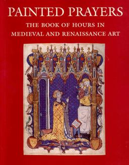 Painted Prayers The Book of Hours in Medieval and Renaissance Art  9780807614570 Front Cover