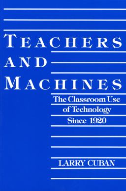 Teachers and Machines The Classroom Use of Technology since 1920  9780807727928 Front Cover