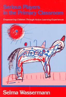 Serious Players in the Primary Classroom Empowering the Young Child Through Active Learning Experiences  9780807730300 Front Cover