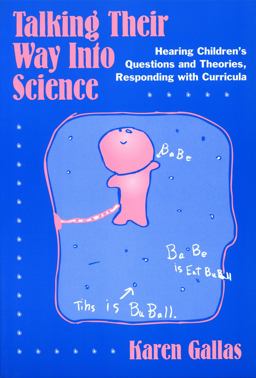 Talking Their Way into Science Hearing Children's Questions and Theories, Responding with Curricula  9780807734353 Front Cover