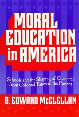 Moral Education in America Schools and the Shaping of Character since Colonial Times  9780807738207 Front Cover