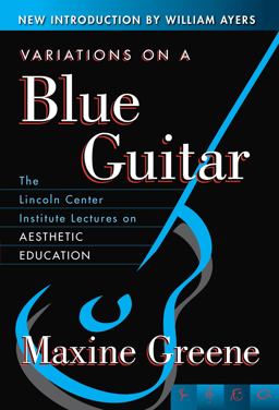 Variations on a Blue Guitar The Lincoln Center Institute Lectures on Aesthetic Education 1st 2018 9780807741351 Front Cover