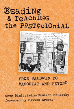 Reading and Teaching the Postcolonial From Baldwin to Basquiat and Beyond  9780807741511 Front Cover