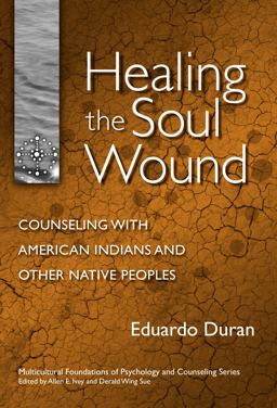 Healing the Soul Wound Counseling with American Indians and Other Native Peoples  9780807746899 Front Cover
