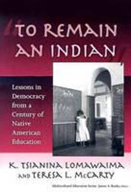 To Remain an Indian Lessons in Democracy from a Century of Native American Education  9780807747162 Front Cover
