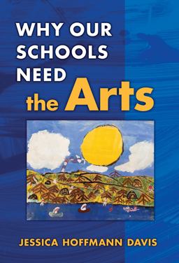 Why Our Schools Need the Arts  9780807748343 Front Cover