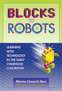 Blocks to Robots Learning with Technology in the Early Childhood Classroom  9780807748473 Front Cover