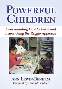 Powerful Children Understanding How to Teach and Learn Using the Reggio Approach  9780807748831 Front Cover