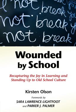 Wounded by School Recapturing the Joy in Learning and Standing up to Old School Culture  9780807749555 Front Cover