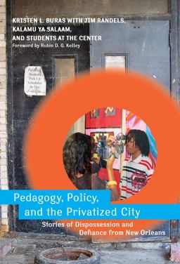 Pedagogy, Policy, and the Privatized City Stories of Dispossession and Defiance from New Orleans  9780807750896 Front Cover